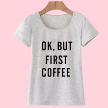 Load image into Gallery viewer, &#39;Ok, But First Coffee&#39;  T-Shirt